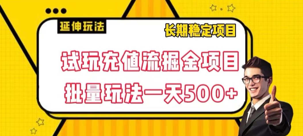 试玩充值流掘金项目，批量矩阵玩法一天500+【揭秘】-优品网赚资源库