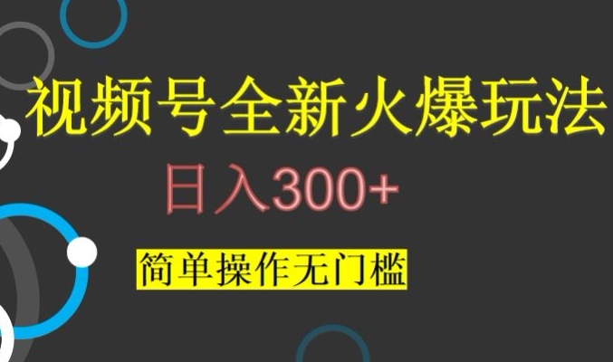 视频号最新爆火玩法,日入300+,简单操作无门槛【揭秘】-优品网赚资源库