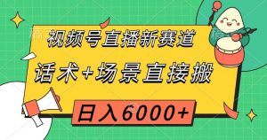 视频号直播新赛道，话术+场景直接搬，日入6000+【揭秘】-优品网赚资源库