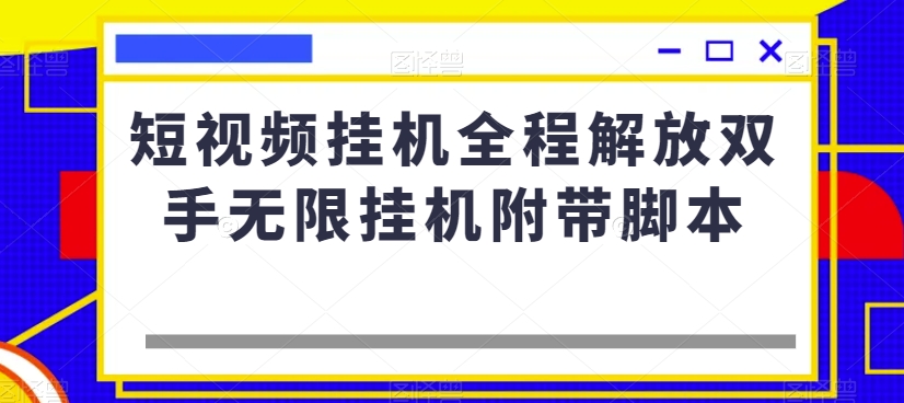 短视频挂机全程解放双手无限挂机附带脚本-优品网赚资源库