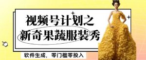 最新项目视频号计划之新奇果蔬服装秀，软件生成，零门槛零投入也可月入5000+【揭秘】-优品网赚资源库
