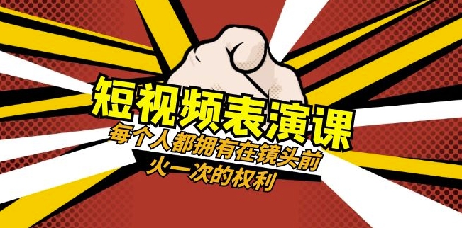 短视频-表演课:每个人都拥有在镜头前火一次的权利(49节视频课)-优品网赚资源库