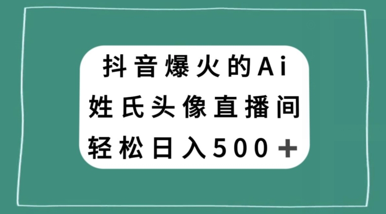 抖音爆火的AI姓氏头像直播,轻松日入500+-优品网赚资源库