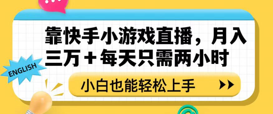 靠快手小游戏直播，月入三万+每天只需两小时，小白也能轻松上手【揭秘】-优品网赚资源库