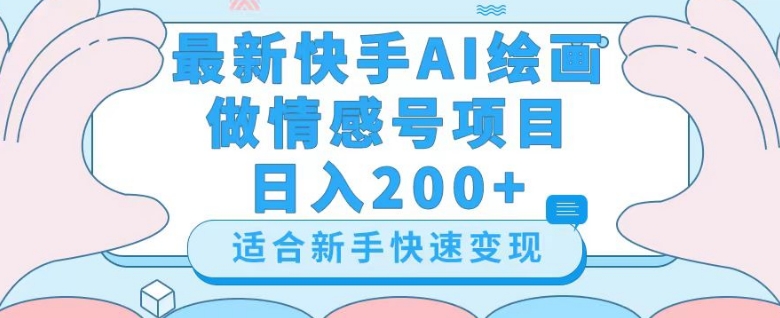 最新快手ai绘画做情感号日入200+玩法【详细教程】【揭秘】-优品网赚资源库