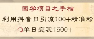 国学项目新玩法利用抖音引流精准国学粉日引100单人单日变现1500【揭秘】-优品网赚资源库