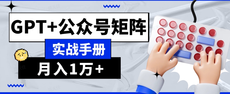 AI流量主系统课程基础版1.0，GPT+公众号矩阵实战手册【揭秘】-优品网赚资源库