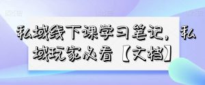 私域线下课学习笔记，​私域玩家必看【文档】-优品网赚资源库