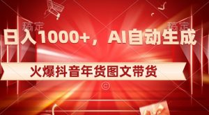10日入1000+火爆抖音年货图文带货，AI自动生成自己的年货原创图文【揭秘】-优品网赚资源库