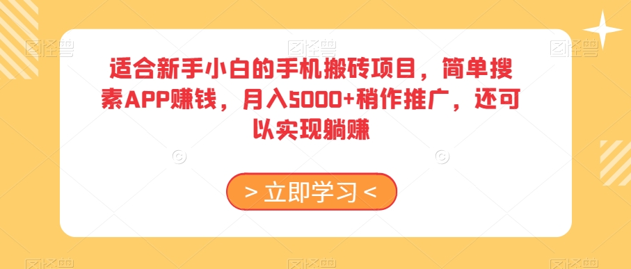 适合新手小白的手机搬砖项目，简单搜素APP赚钱，月入5000+稍作推广，还可以实现躺赚【揭秘】-优品网赚资源库