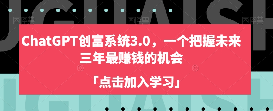 ChatGPT创富系统3.0,一个把握未来三年最赚钱的机会-优品网赚资源库