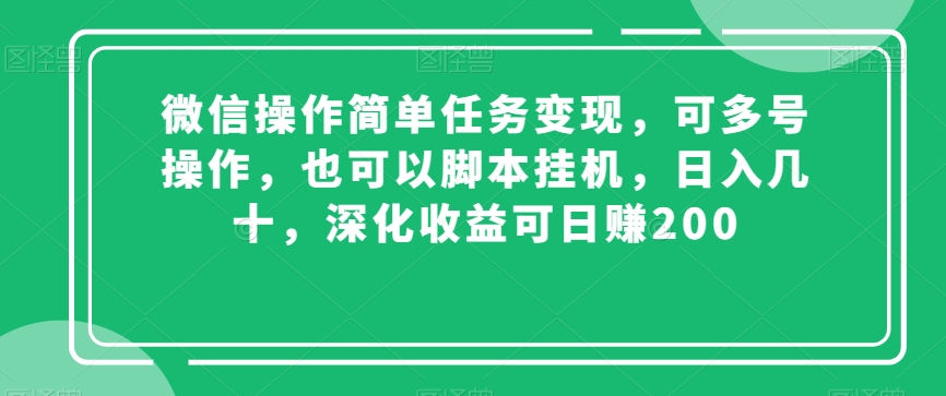 微信操作简单任务变现,可多号操作,也可以脚本挂机,日入几十,深化收益可日赚200【揭秘】-优品网赚资源库