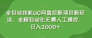 全自动挂机UC网盘拉新项目新玩法，全程自动化无需人工操控，日入2000+【揭秘】-优品网赚资源库