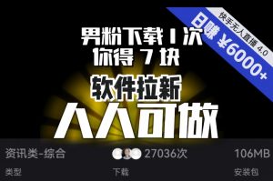 【软件拉新】男粉下载1次，你得7块，单号挂机日入6000+，可放大、可矩阵，人人可做！-优品网赚资源库