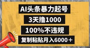 AI头条暴力起号，3天撸1000,100%不违规，复制粘贴月入6000＋【揭秘】-优品网赚资源库