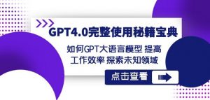 GPT4.0完整使用-秘籍宝典:如何GPT大语言模型提高工作效率探索未知领域-优品网赚资源库