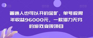 普通人也可以开的金矿,单号极限年收益96000元,一款潜力无穷的游戏变现项目【揭秘】-优品网赚资源库