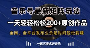 音乐号最新矩阵玩法，一天轻轻松松200+原创作品【揭秘】-优品网赚资源库