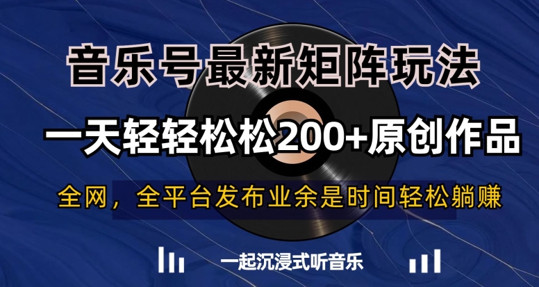 音乐号最新矩阵玩法，一天轻轻松松200+原创作品【揭秘】-优品网赚资源库