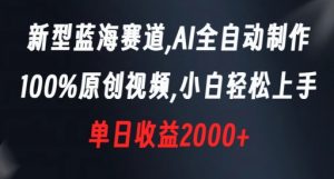 新型蓝海赛道，AI全自动制作，100%原创视频，小白轻松上手，单日收益2000+【揭秘】-优品网赚资源库