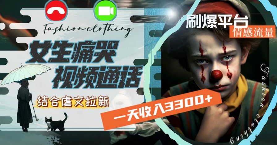 一天收入3300+，用女生痛哭视频通话结合虐文拉新，刷爆平台情感流量【揭秘】-优品网赚资源库