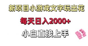 新项目小游戏文字玩出花日入2000+，每天只需一小时，小白直接上手【揭秘】-优品网赚资源库