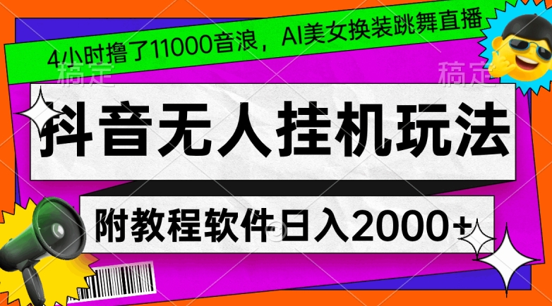 4小时撸了1.1万音浪,AI美女换装跳舞直播,抖音无人挂机玩法,对新手小白友好,附教程和软件【揭秘】-优品网赚资源库