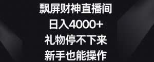 飘屏财神直播间，日入4000+，礼物停不下来，新手也能操作【揭秘】-优品网赚资源库