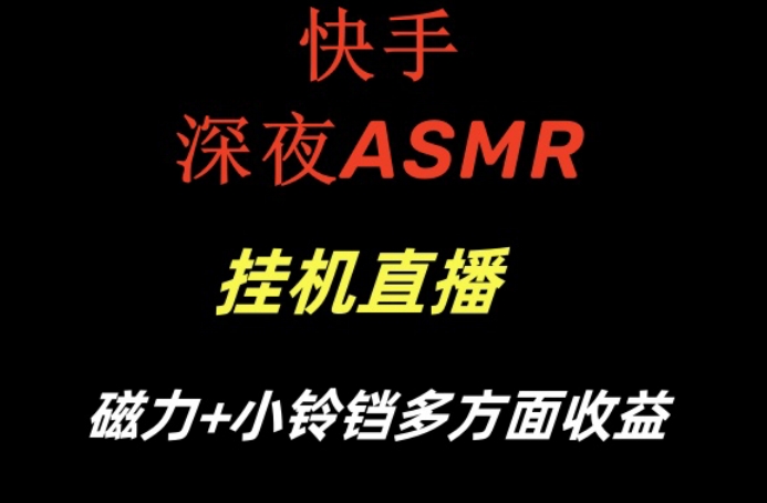 快手深夜ASMR挂机直播,磁力+小铃铛收益(附带工具和5G素材)【揭秘】-优品网赚资源库