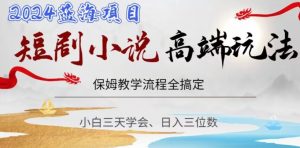 短剧高端玩法，保姆教学全搞定，小白日入三位数【揭秘】-优品网赚资源库