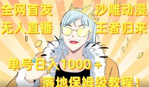 全网首发，沙雕动漫无人直播王者归来！单号日入1000＋落地保姆级教程【揭秘】-优品网赚资源库