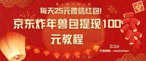 每天25元微信红包！京东炸年兽包提现100元教程【揭秘】-优品网赚资源库