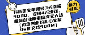 抖音图文单账号3天涨粉5000,变现4万块钱,极简创业粉引流成交大法-优品网赚资源库