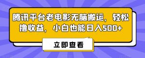 腾讯平台老电影无脑搬运，轻松撸收益，小白也能日入500+【揭秘】-优品网赚资源库