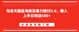 淘宝天猫蓝海类目暴力赔付3.0，懒人上手日收益500+【仅揭秘】-优品网赚资源库
