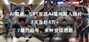 GPT生成AI猫咪拟人短片，7天涨粉4万+，暴力起号，多种变现思路【揭秘】-优品网赚资源库