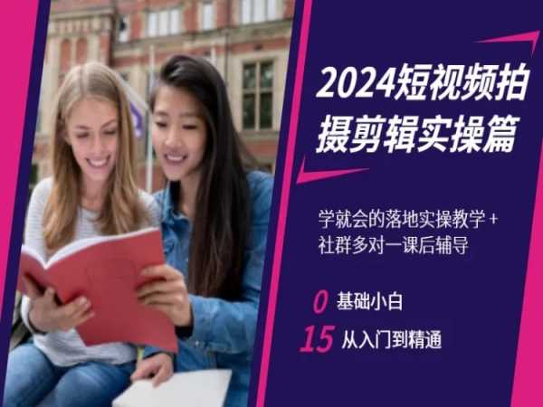 2024短视频拍摄剪辑实操篇，学就会的落地实操教学，基础小白从入门到精通-优品网赚资源库