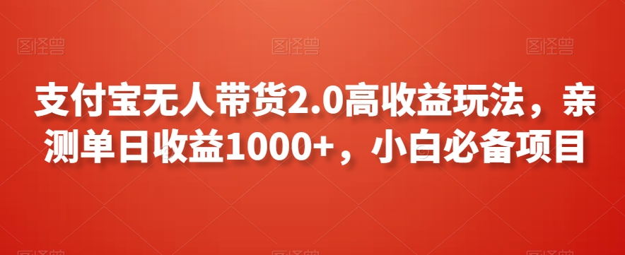 支付宝无人带货2.0高收益玩法,亲测单日收益1000+,小白必备项目【揭秘】-优品网赚资源库