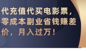 代充值代买电影票，零成本副业省钱赚差价，月入过万【揭秘】-优品网赚资源库
