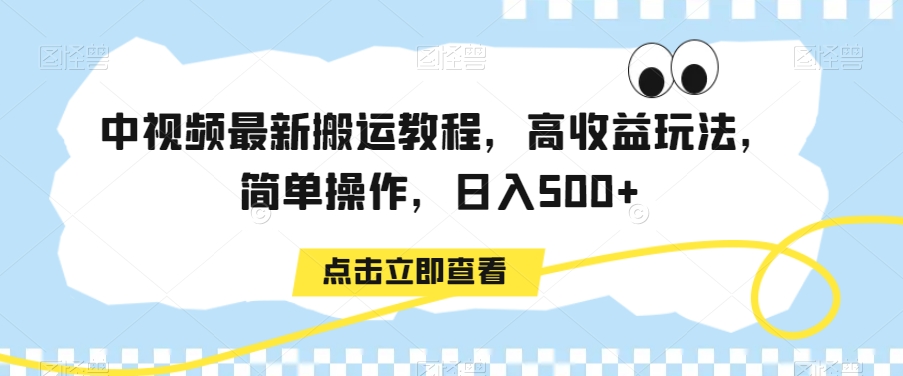 中视频最新搬运教程，高收益玩法，简单操作，日入500+【揭秘】-优品网赚资源库