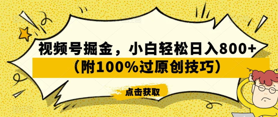 视频号掘金，小白轻松日入800+（附100%过原创技巧）【揭秘】-优品网赚资源库