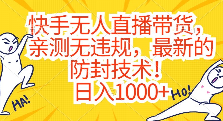 快手无人直播带货,亲测无违规,最新的防封技术!日入1000+【揭秘】-优品网赚资源库