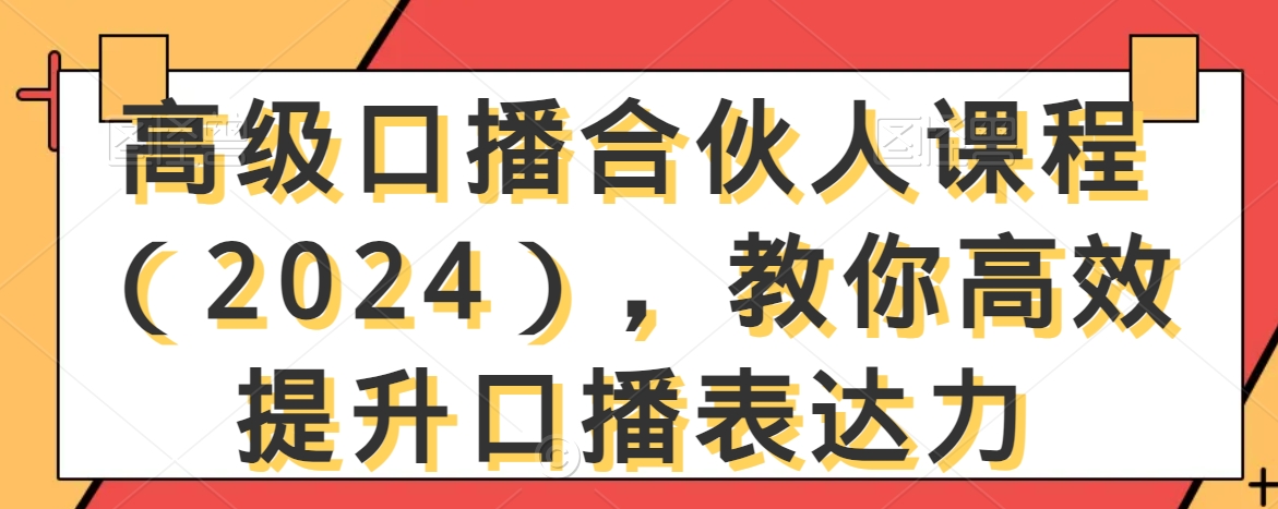 高级口播合伙人课程(2024),教你高效提升口播表达力-优品网赚资源库