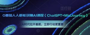 0基础人人都能玩赚AI课程（ChaiGPT+MidJourney），AI时代拉开差距，立即行动更重要-优品网赚资源库