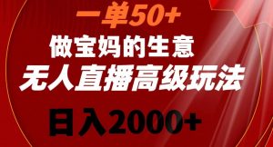 一单50做宝妈的生意，新生儿胎教资料无人直播高级玩法，日入2000+【揭秘】-优品网赚资源库