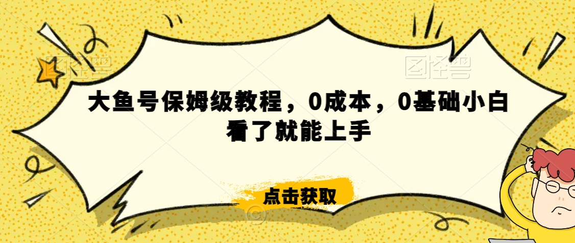 怎么样靠阿里大厂撸金，背靠大厂日入2000+，大鱼号保姆级教程，0成本，0基础小白看了就能上手【揭秘】-优品网赚资源库