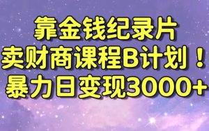 财经纪录片联合财商课程的变现策略，暴力日变现3000+，喂饭级别教学【揭秘】-优品网赚资源库