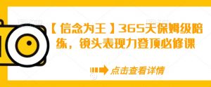 【信念为王】365天保姆级陪练，镜头表现力登顶必修课-优品网赚资源库