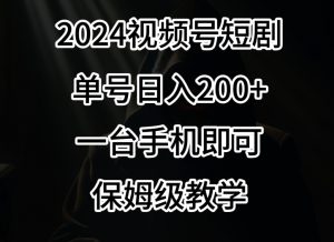2024风口，视频号短剧，单号日入200+，一台手机即可操作，保姆级教学【揭秘】-优品网赚资源库