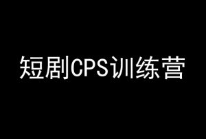 短剧CPS训练营，百亿市场规模，新手可躺赚的项目-优品网赚资源库